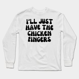 I'll Just Have The Chicken Fingers Long Sleeve T-Shirt